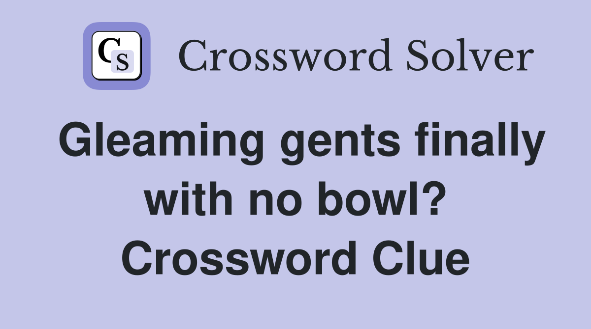 Gleaming gents finally with no bowl? Crossword Clue