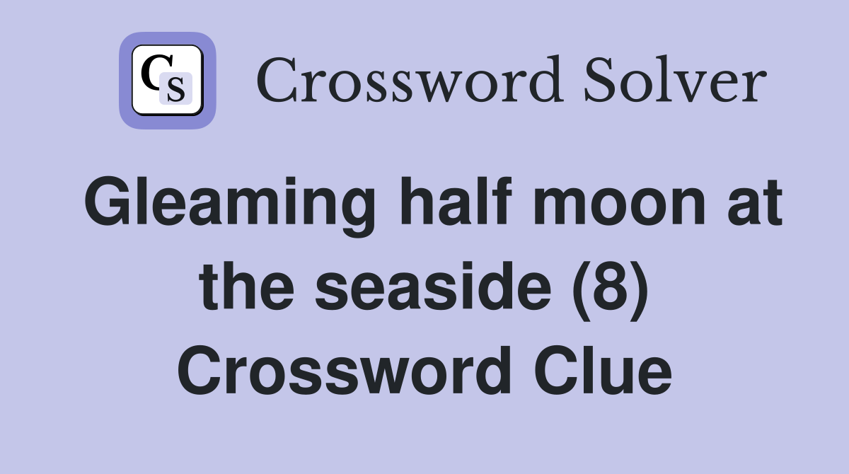 Gleaming half moon at the seaside (8) Crossword Clue