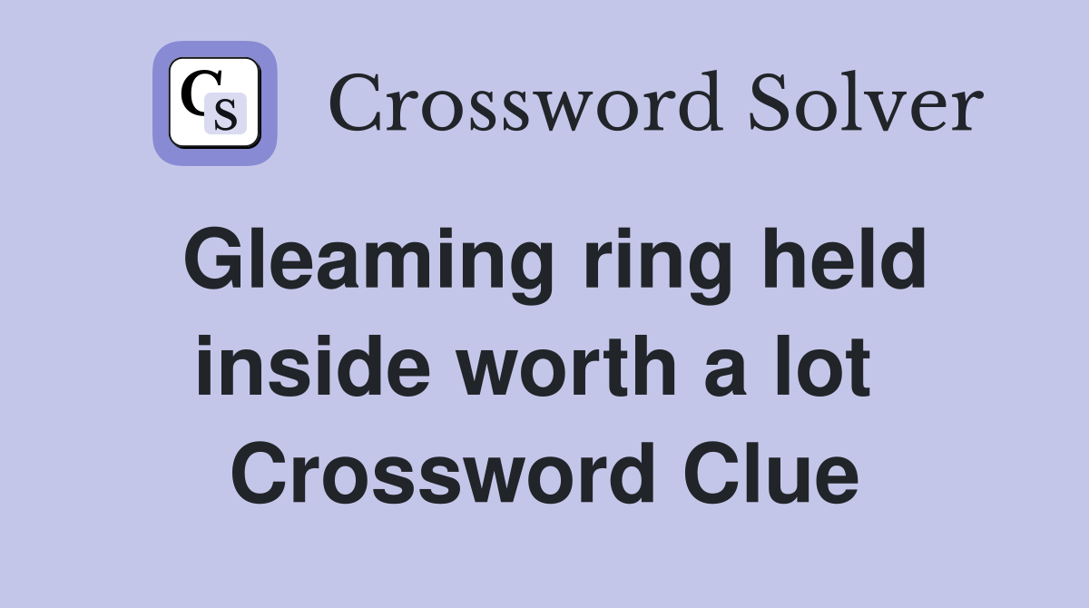 Gleaming ring held inside worth a lot  Crossword Clue