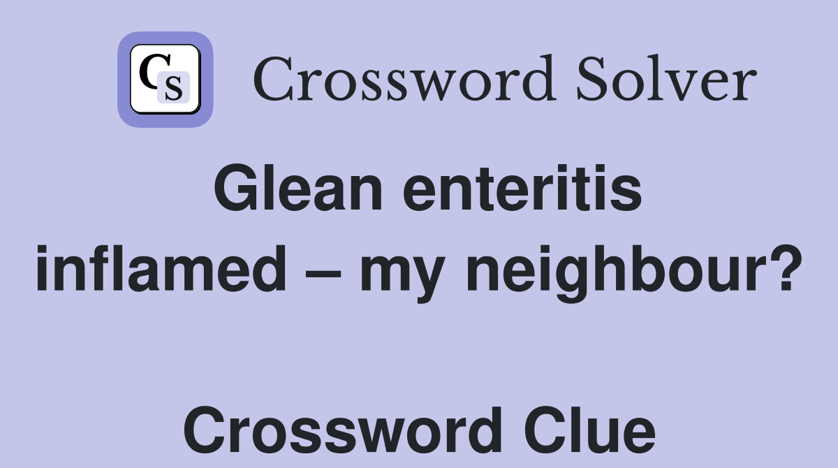 Glean enteritis inflamed – my neighbour?  Crossword Clue