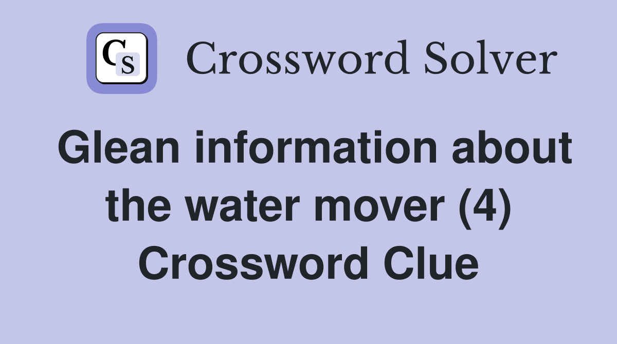 Glean information about the water mover (4) Crossword Clue