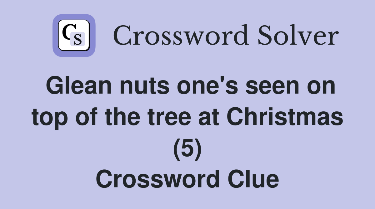 Glean nuts one's seen on top of the tree at Christmas (5) Crossword Clue