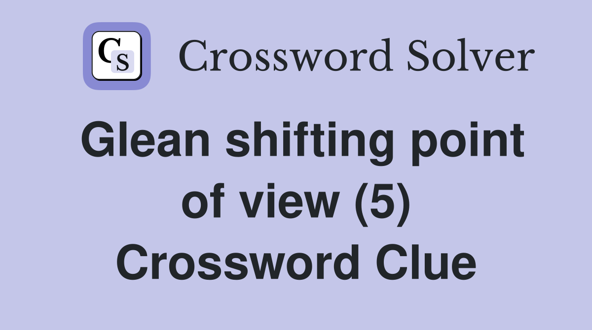 Glean shifting point of view (5) Crossword Clue