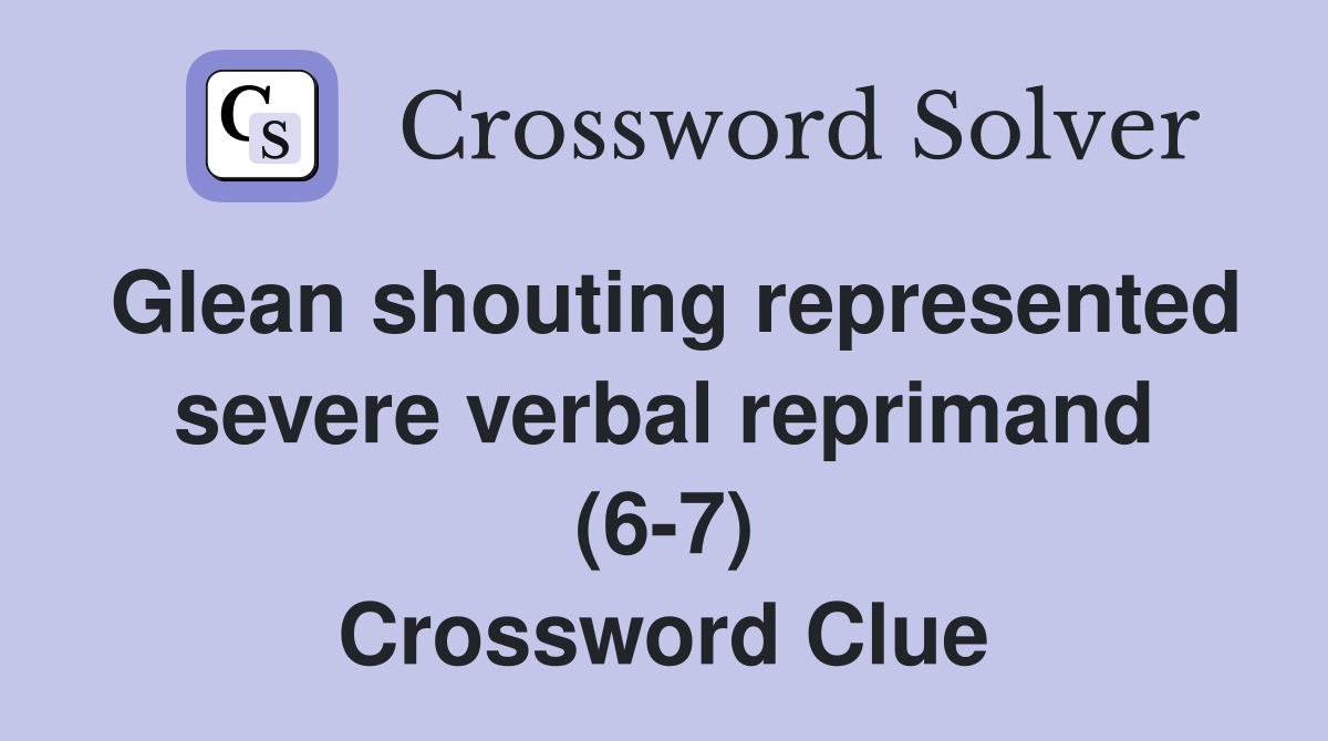 Glean shouting represented severe verbal reprimand (6-7) Crossword Clue