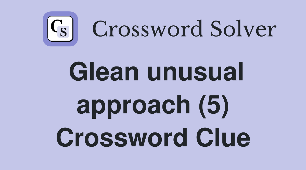 Glean unusual approach (5) Crossword Clue