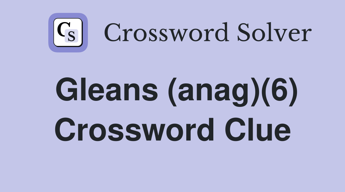 Gleans (anag)(6) Crossword Clue