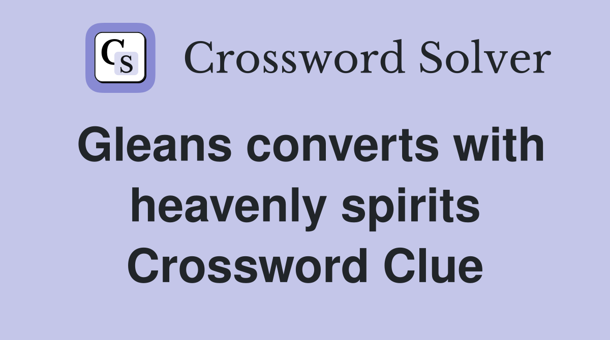 Gleans converts with heavenly spirits Crossword Clue