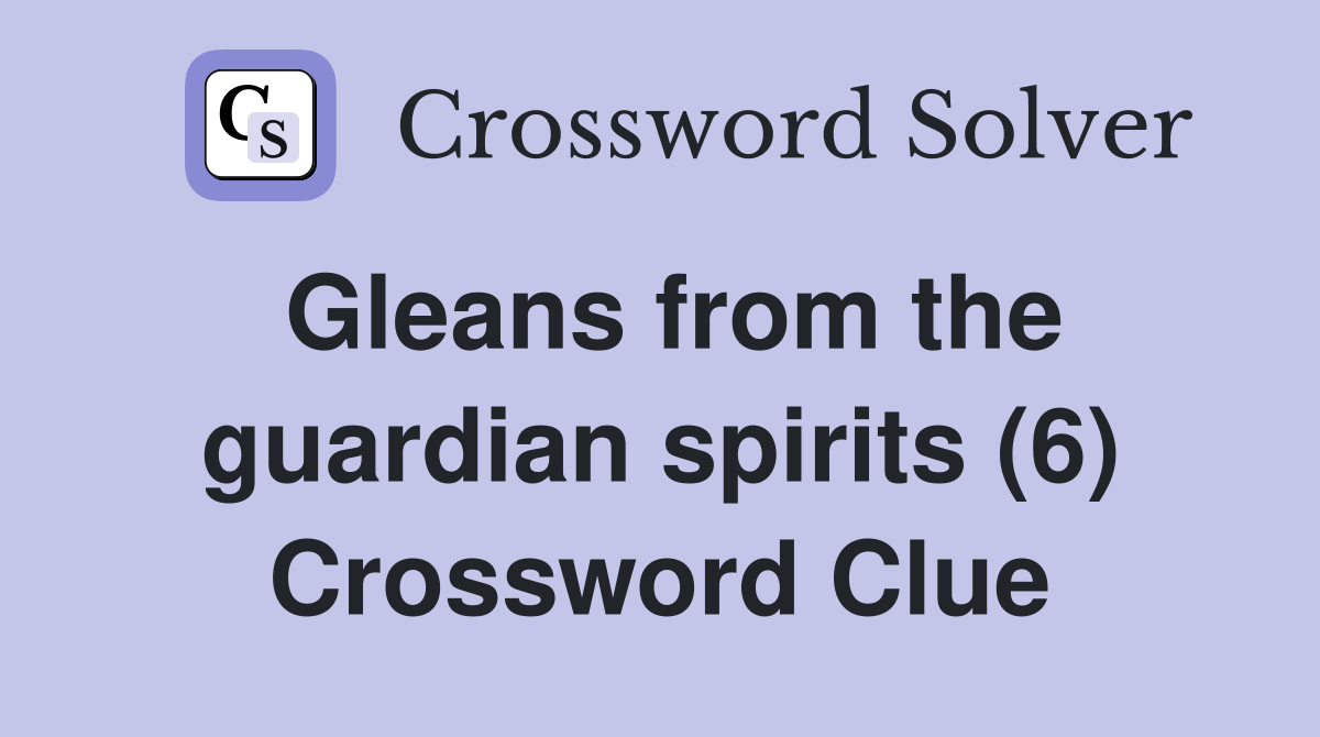 Gleans from the guardian spirits (6) Crossword Clue