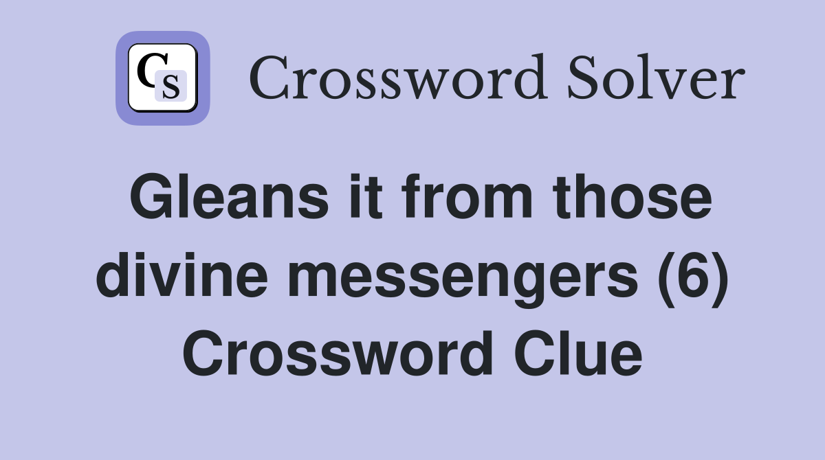 Gleans it from those divine messengers (6) Crossword Clue