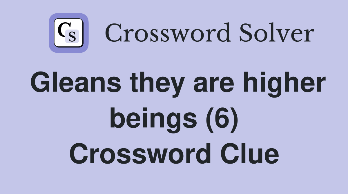 Gleans they are higher beings (6) Crossword Clue