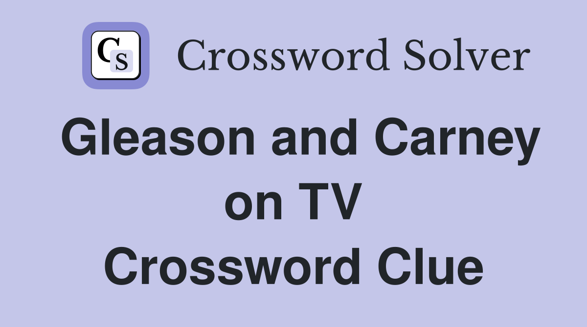Gleason and Carney on TV Crossword Clue