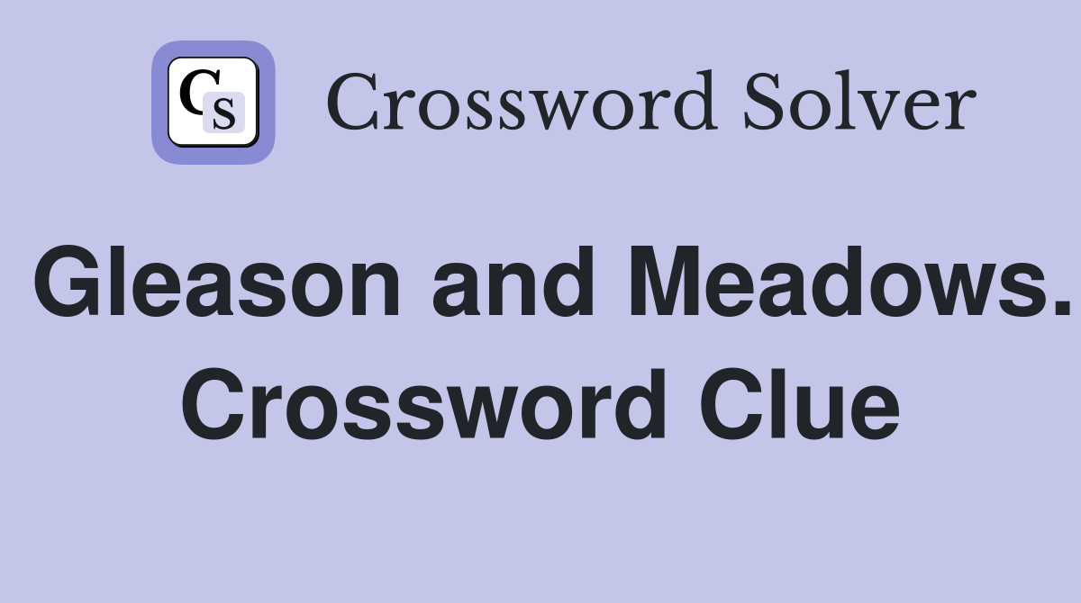 Gleason and Meadows. Crossword Clue