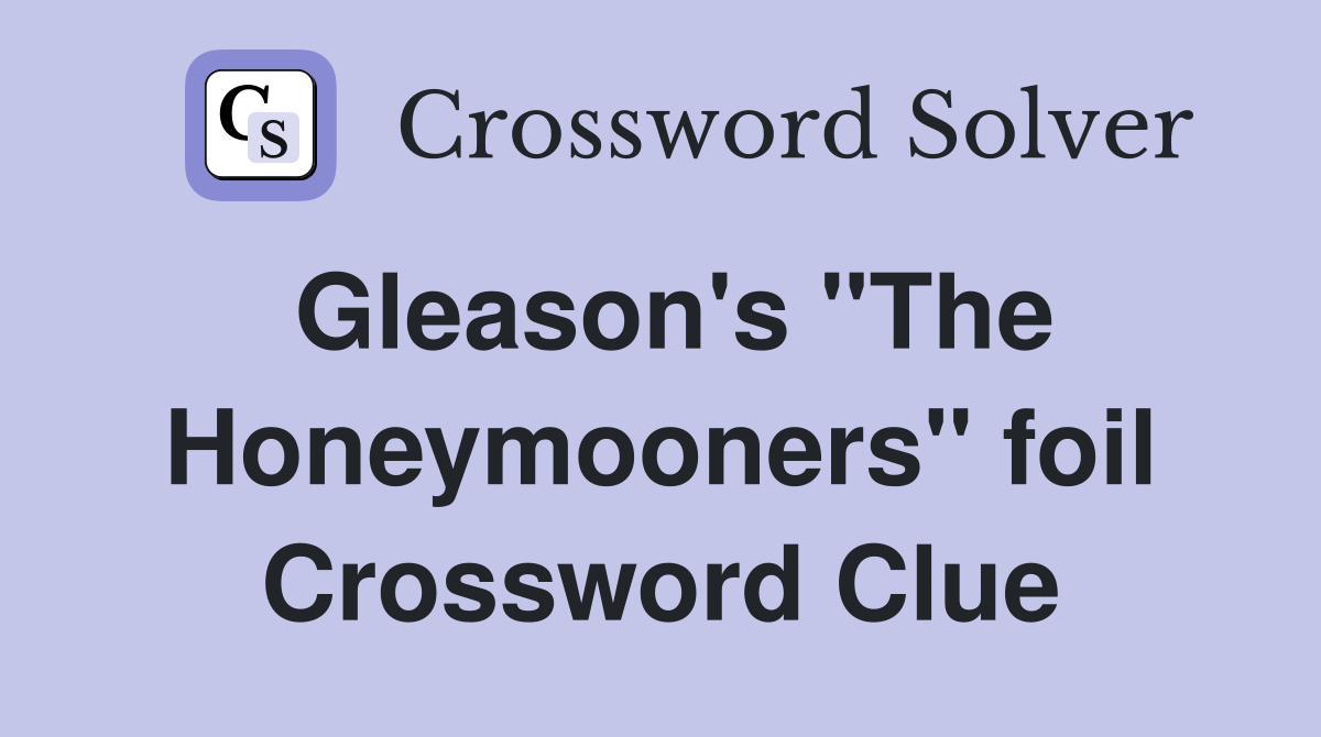 Gleason's "The Honeymooners" foil Crossword Clue