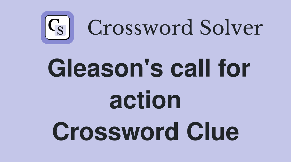 Gleason's call for action Crossword Clue