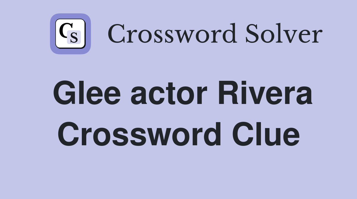Glee actor Rivera Crossword Clue