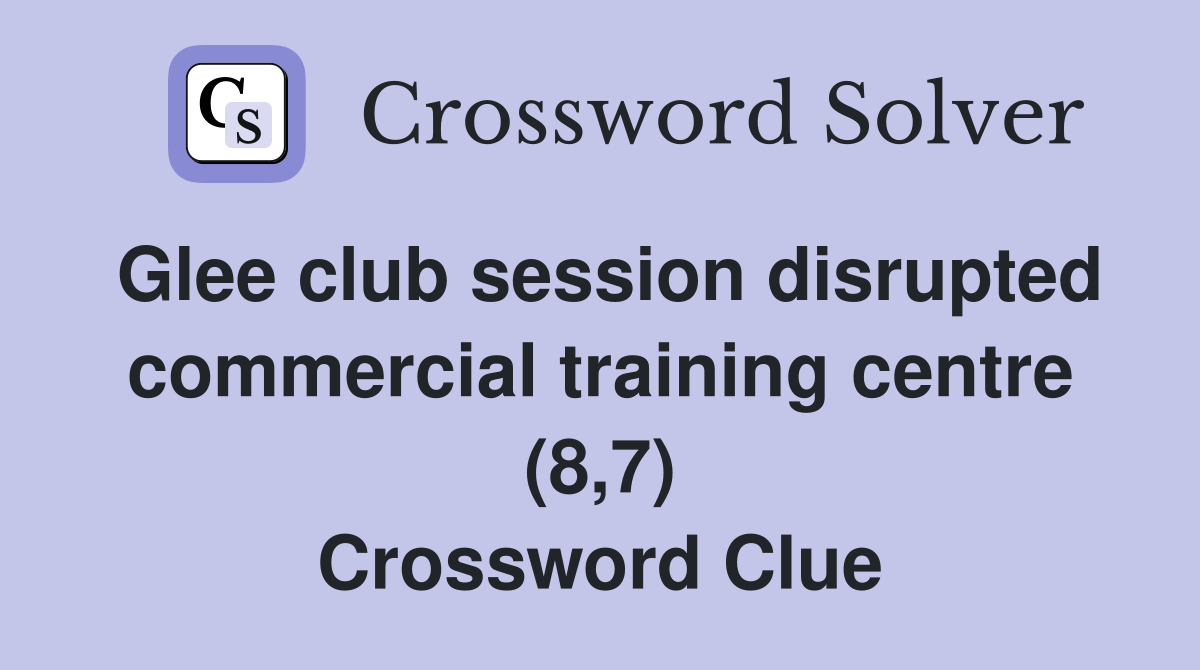 Glee club session disrupted commercial training centre (8,7) Crossword Clue