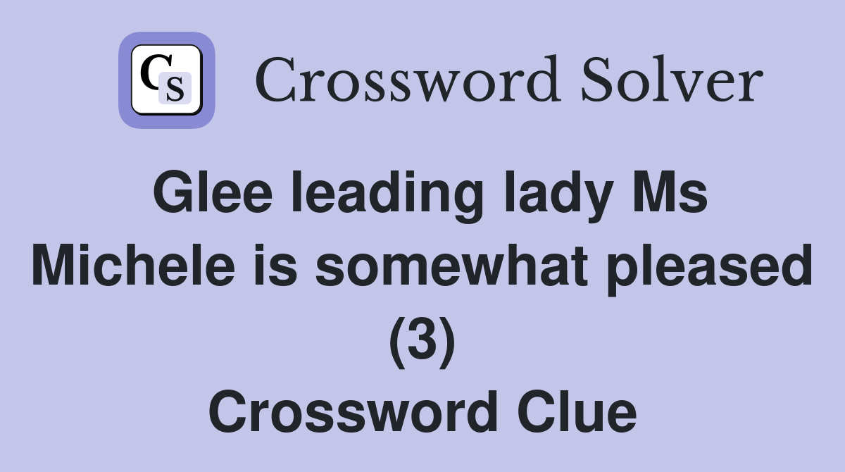 Glee leading lady Ms Michele is somewhat pleased (3) Crossword Clue