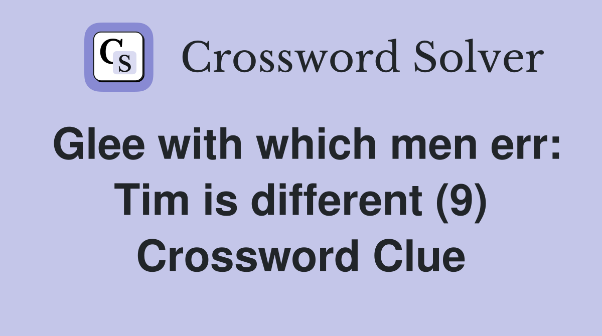 Glee with which men err: Tim is different (9) Crossword Clue