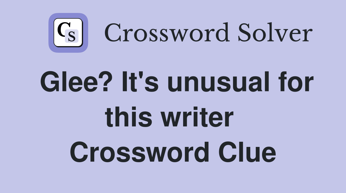 Glee? It's unusual for this writer  Crossword Clue