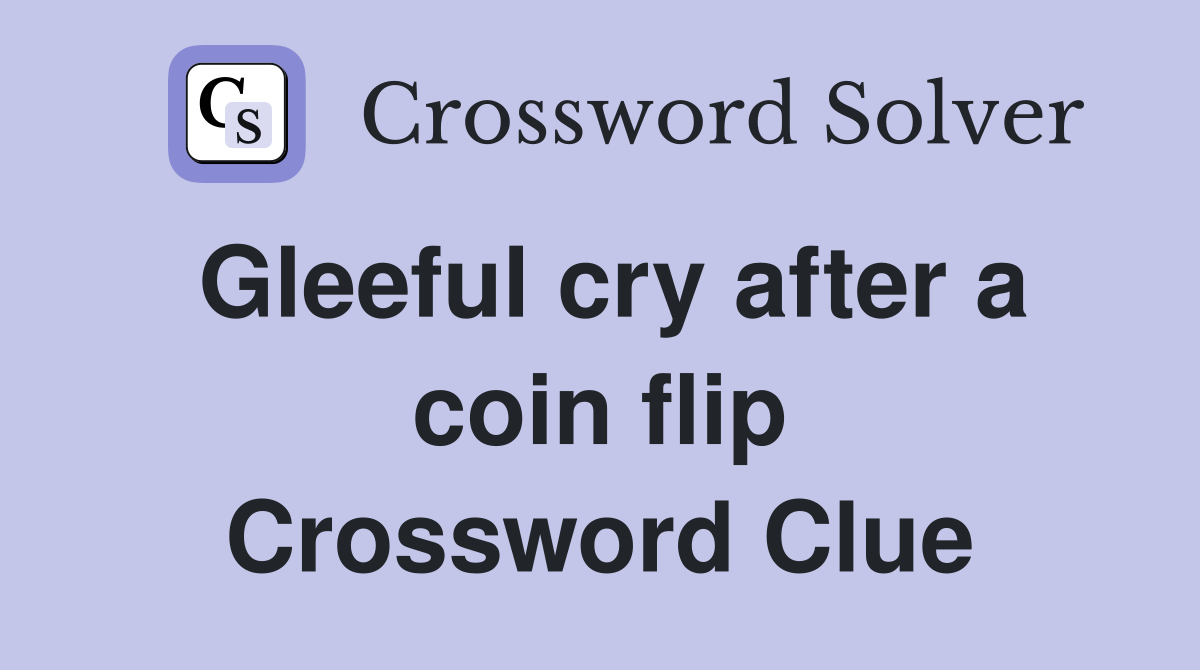 Gleeful cry after a coin flip Crossword Clue