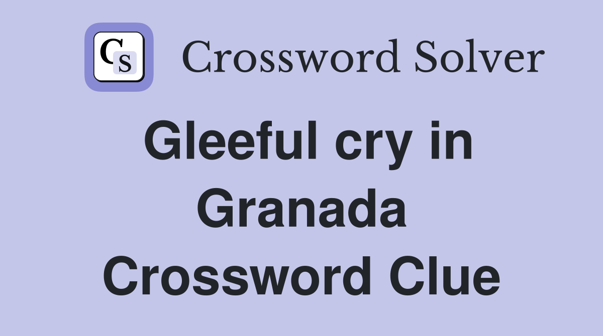 Gleeful cry in Granada Crossword Clue