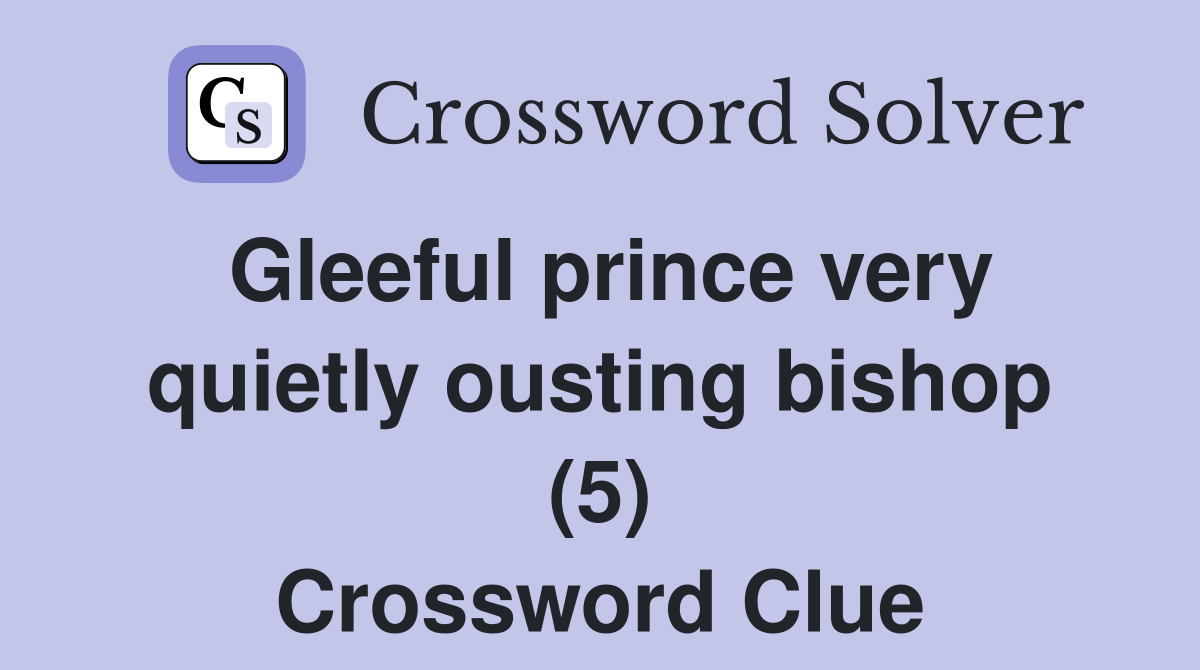Gleeful prince very quietly ousting bishop (5) Crossword Clue