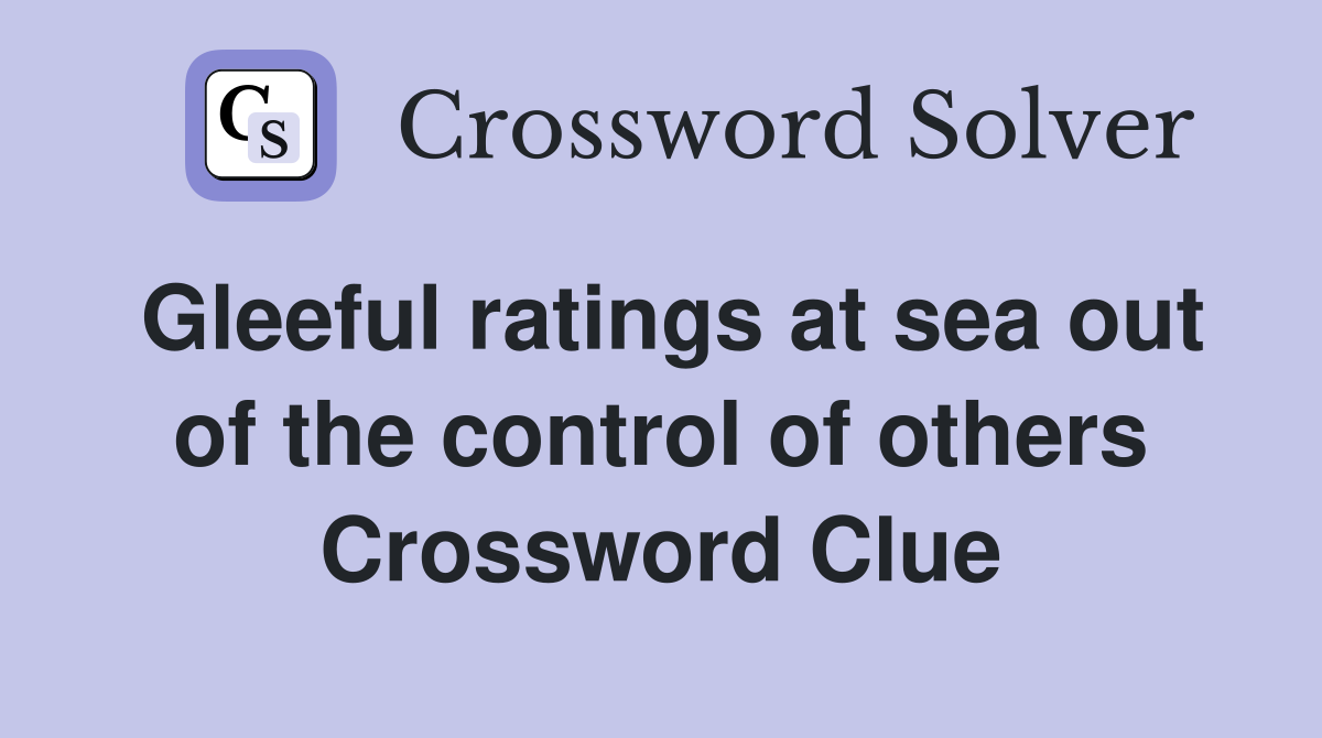 Gleeful ratings at sea out of the control of others Crossword Clue