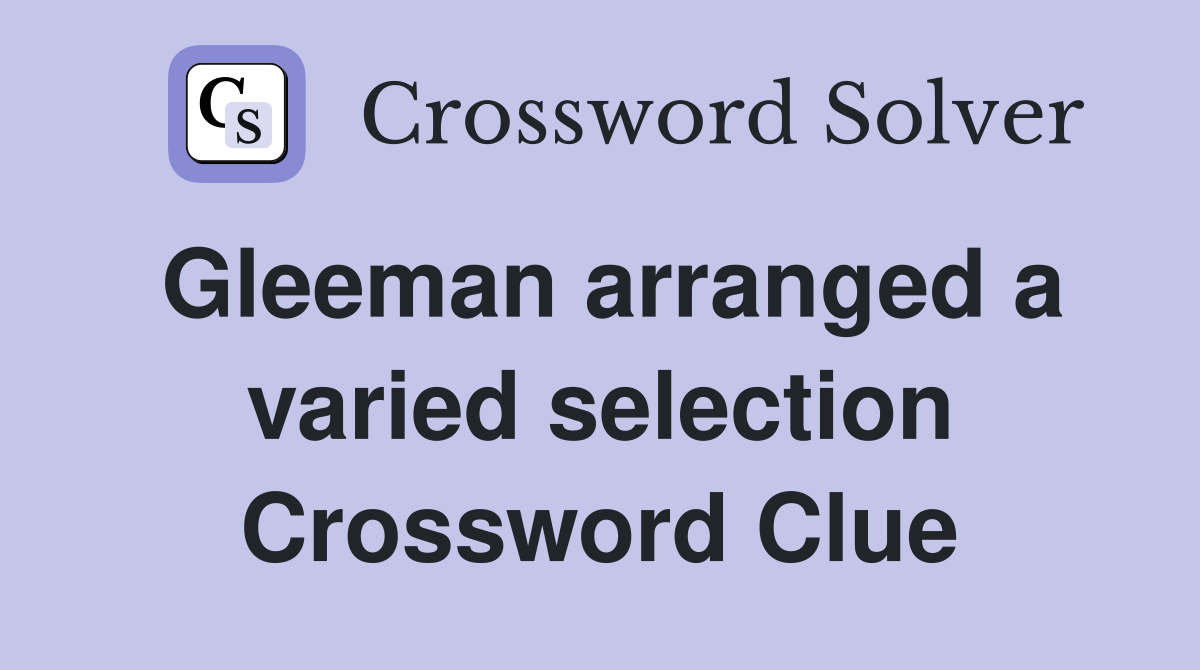 Gleeman arranged a varied selection Crossword Clue