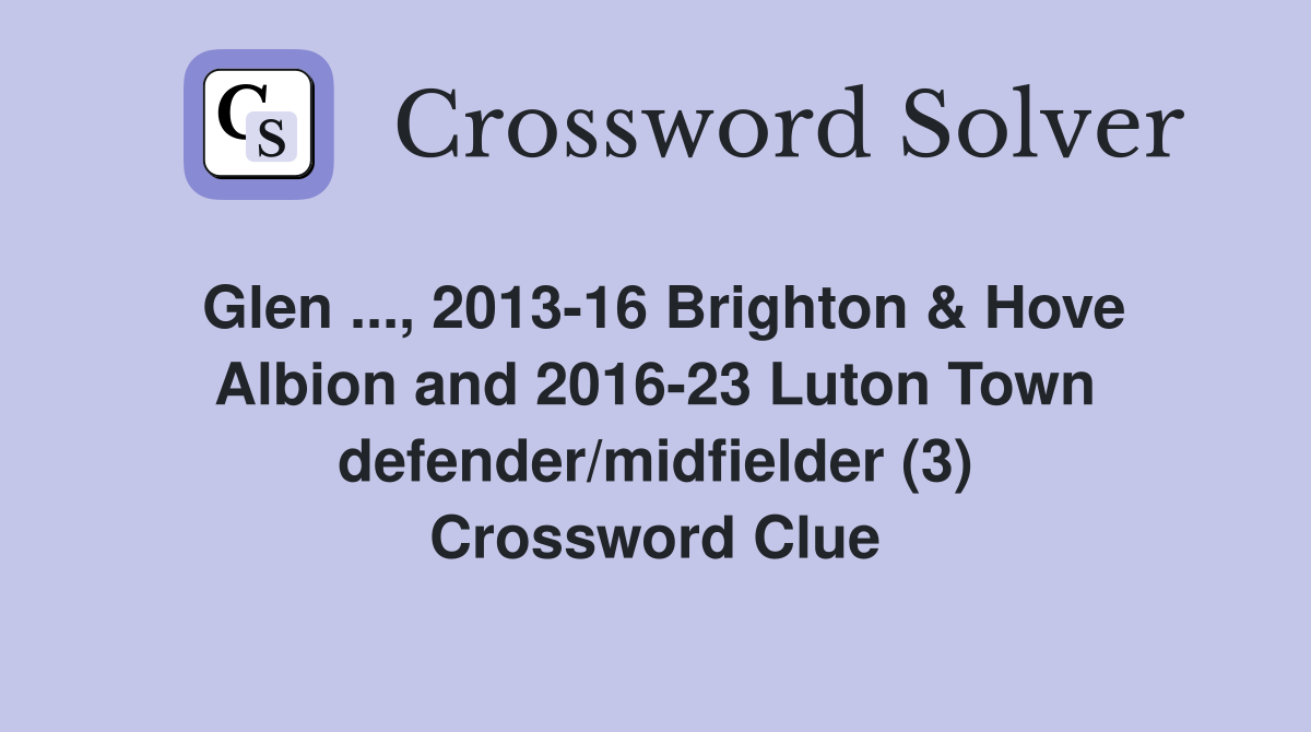 Glen ..., 2013-16 Brighton & Hove Albion and 2016-23 Luton Town defender/midfielder (3) Crossword Clue
