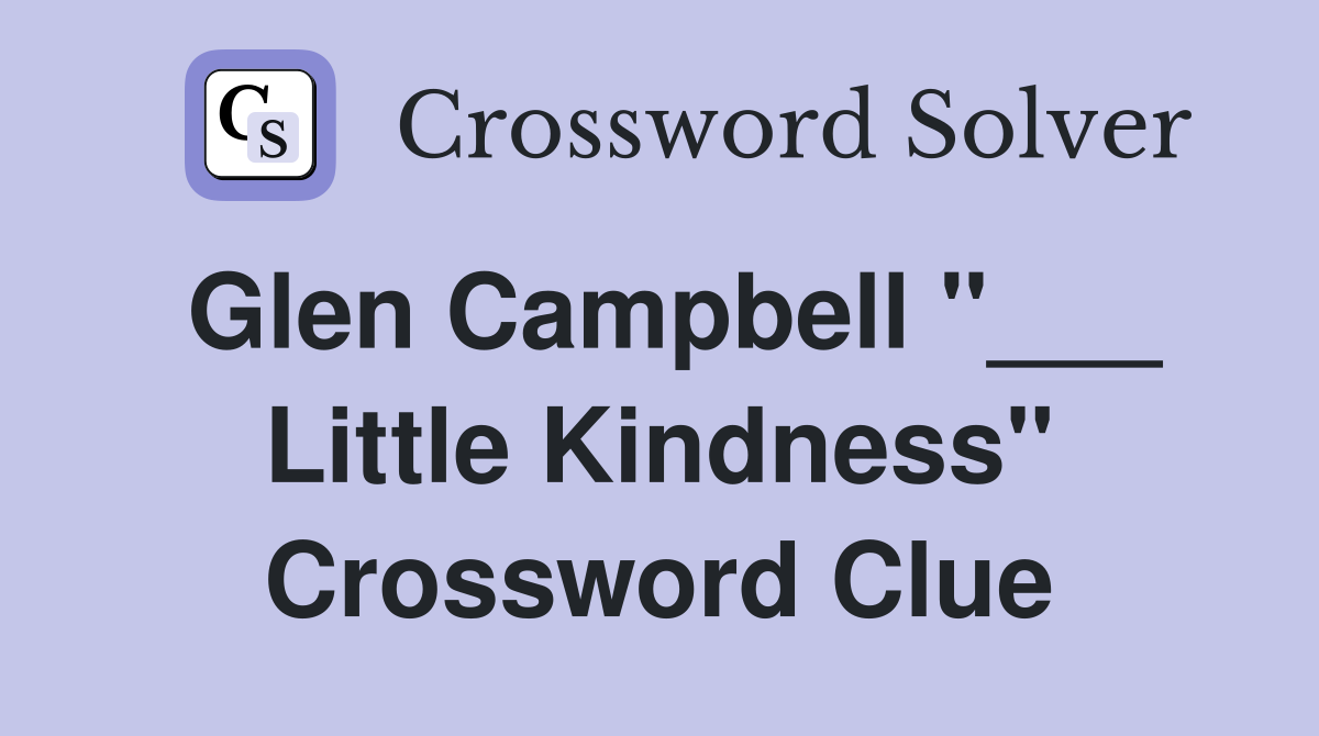 Glen Campbell "___ Little Kindness" Crossword Clue