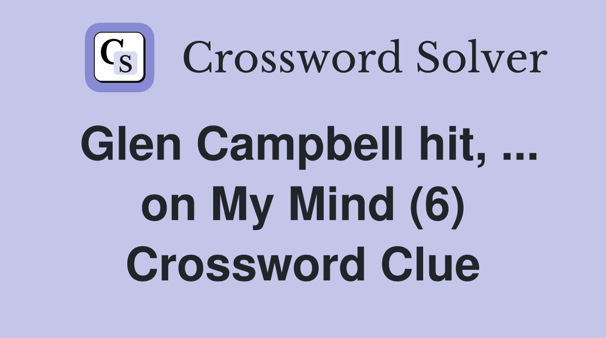 Glen Campbell hit, ... on My Mind (6) Crossword Clue
