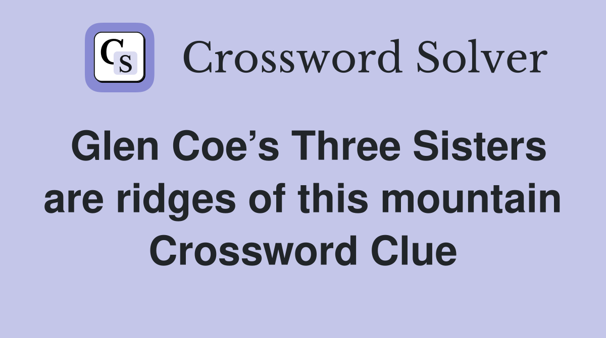 Glen Coe’s Three Sisters are ridges of this mountain Crossword Clue