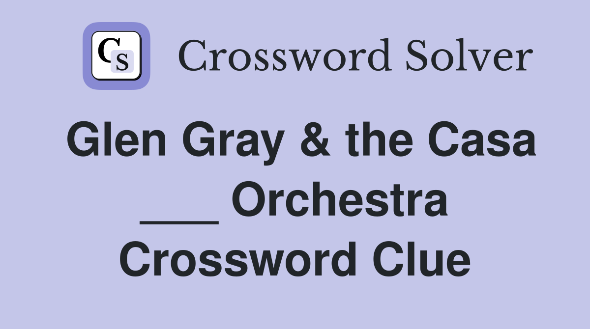 Glen Gray & the Casa ___ Orchestra Crossword Clue