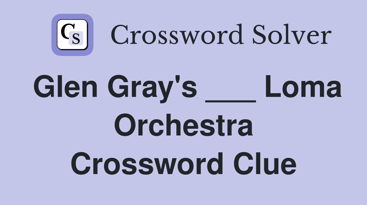 Glen Gray's ___ Loma Orchestra Crossword Clue