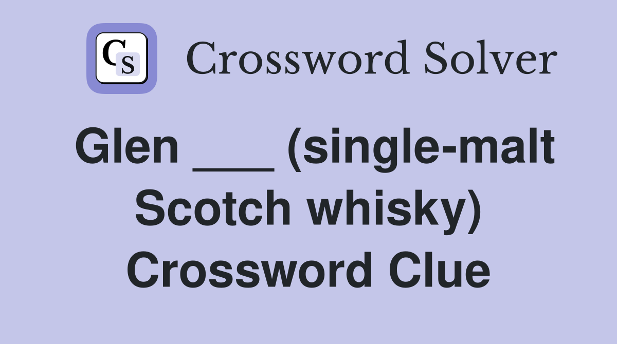 Glen ___ (single-malt Scotch whisky) Crossword Clue