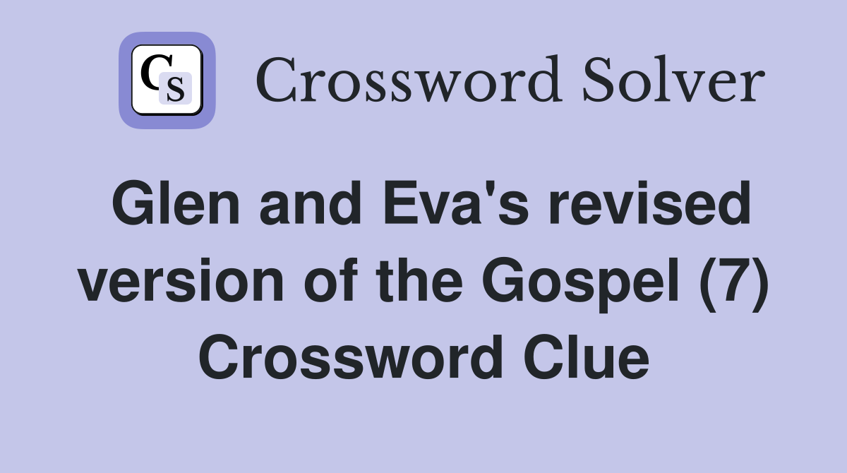 Glen and Eva's revised version of the Gospel (7) Crossword Clue