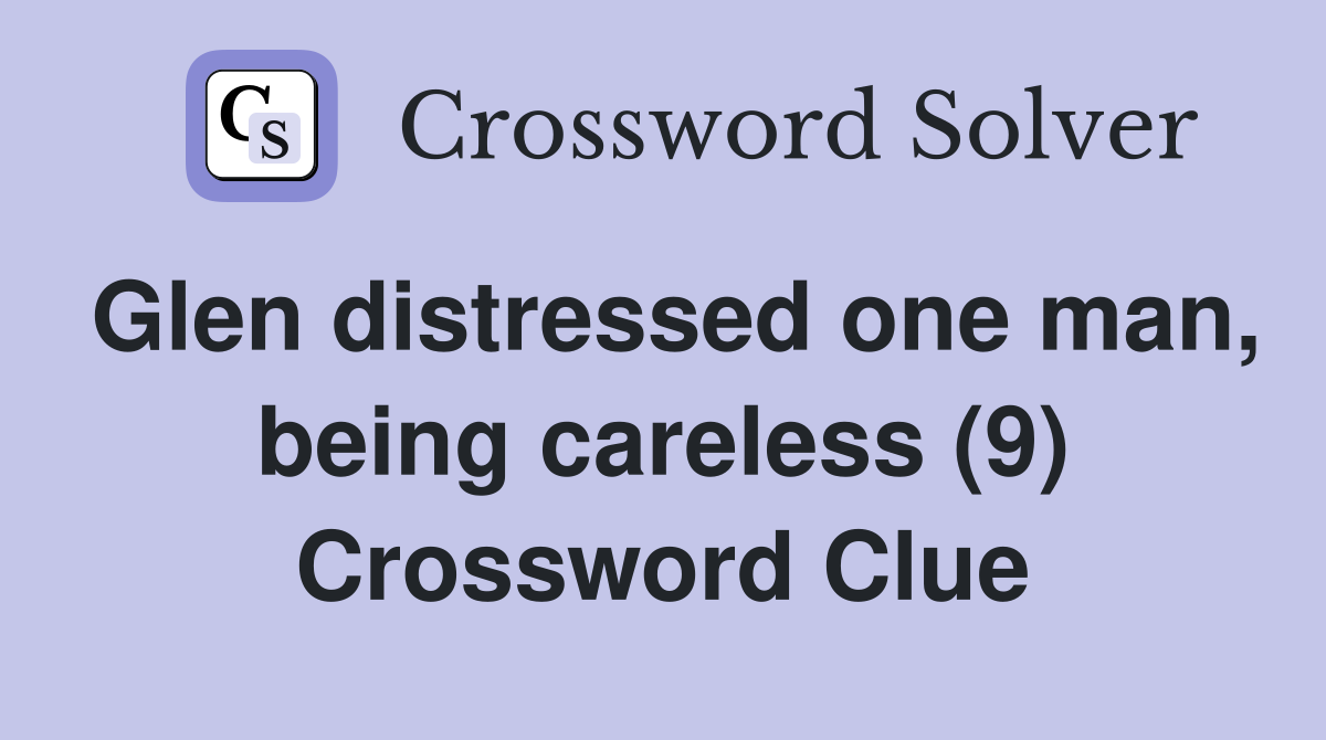 Glen distressed one man, being careless (9) Crossword Clue