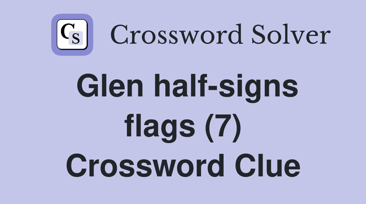 Glen half-signs flags (7) Crossword Clue