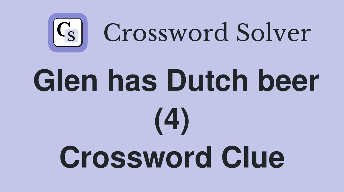 Glen has Dutch beer (4) Crossword Clue