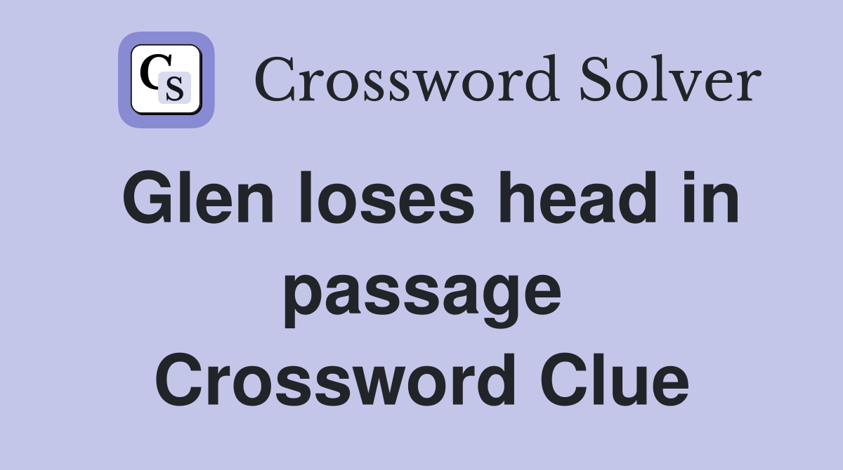 Glen loses head in passage Crossword Clue