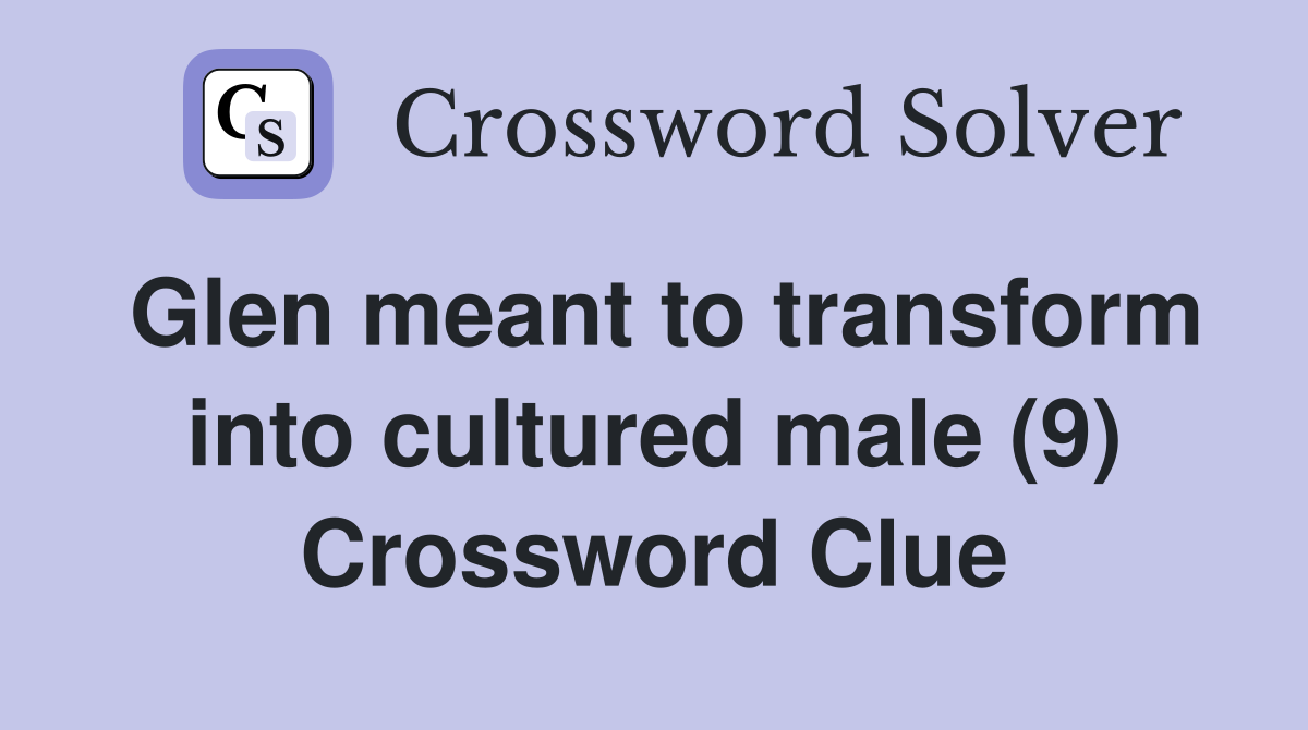 Glen meant to transform into cultured male (9) Crossword Clue
