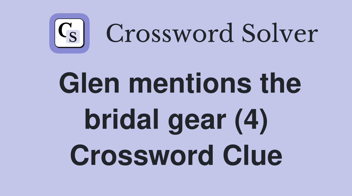 Glen mentions the bridal gear (4) Crossword Clue