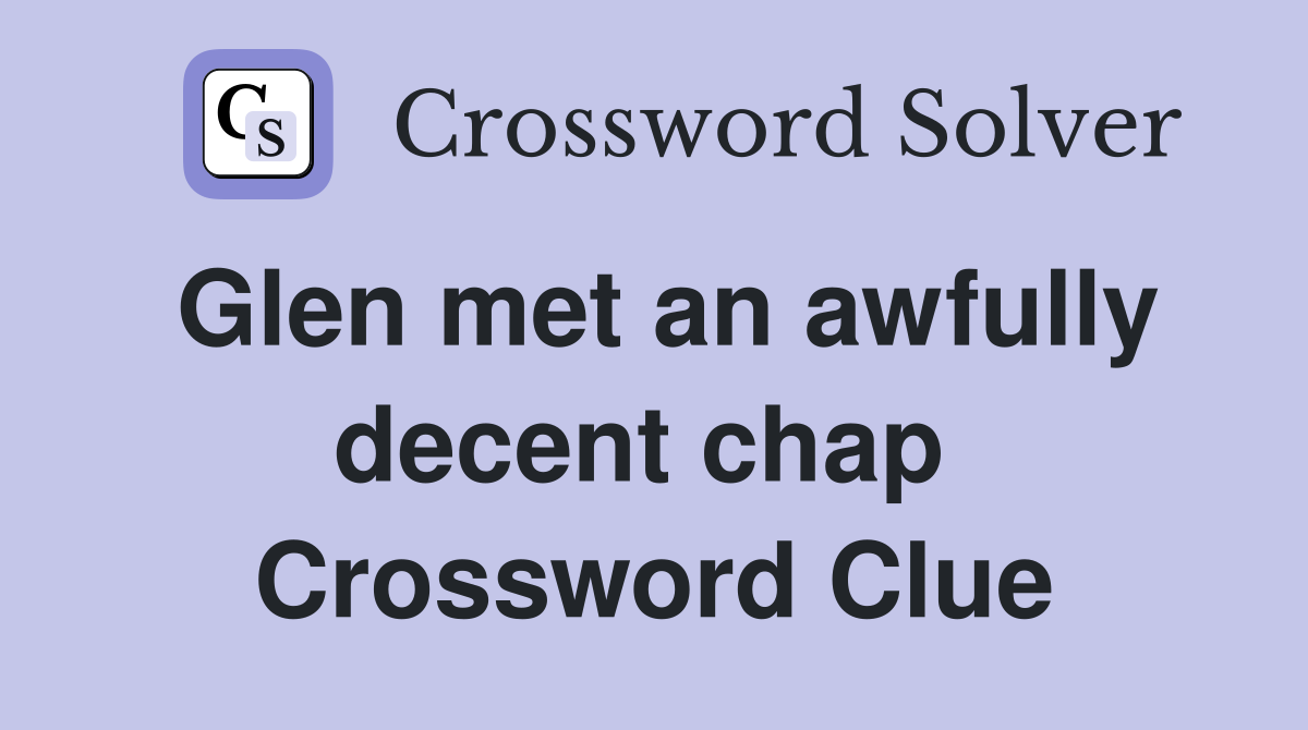 Glen met an awfully decent chap  Crossword Clue