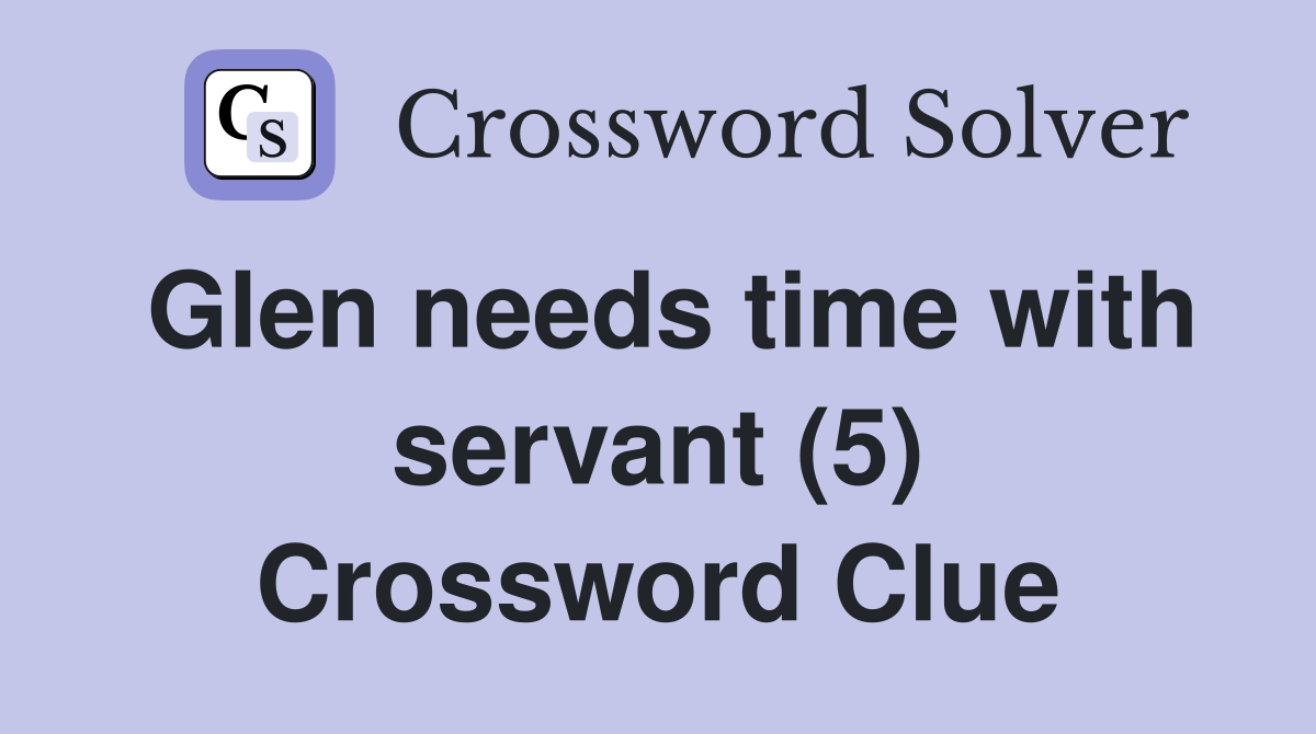 Glen needs time with servant (5) Crossword Clue