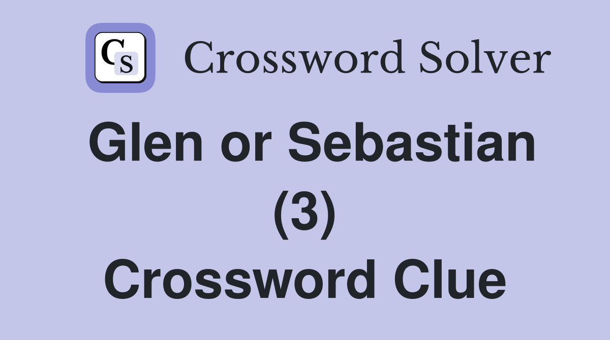 Glen or Sebastian (3) Crossword Clue