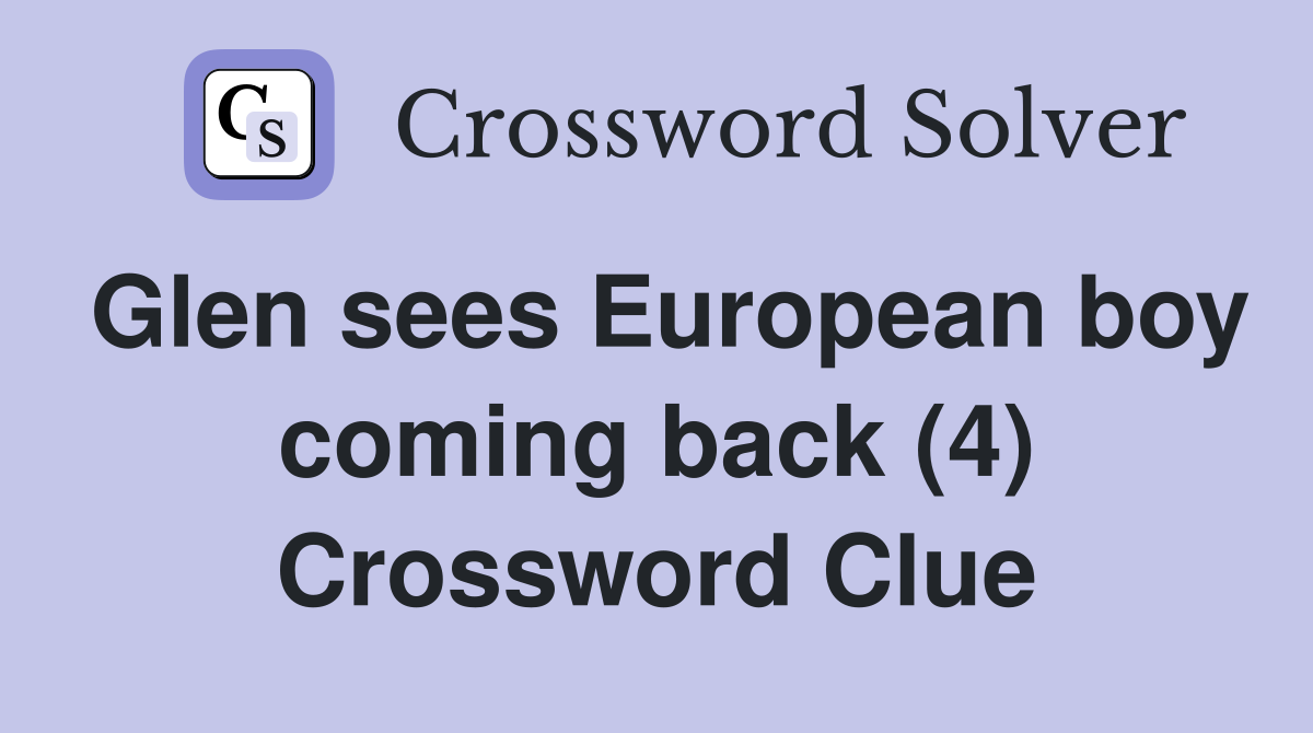 Glen sees European boy coming back (4) Crossword Clue