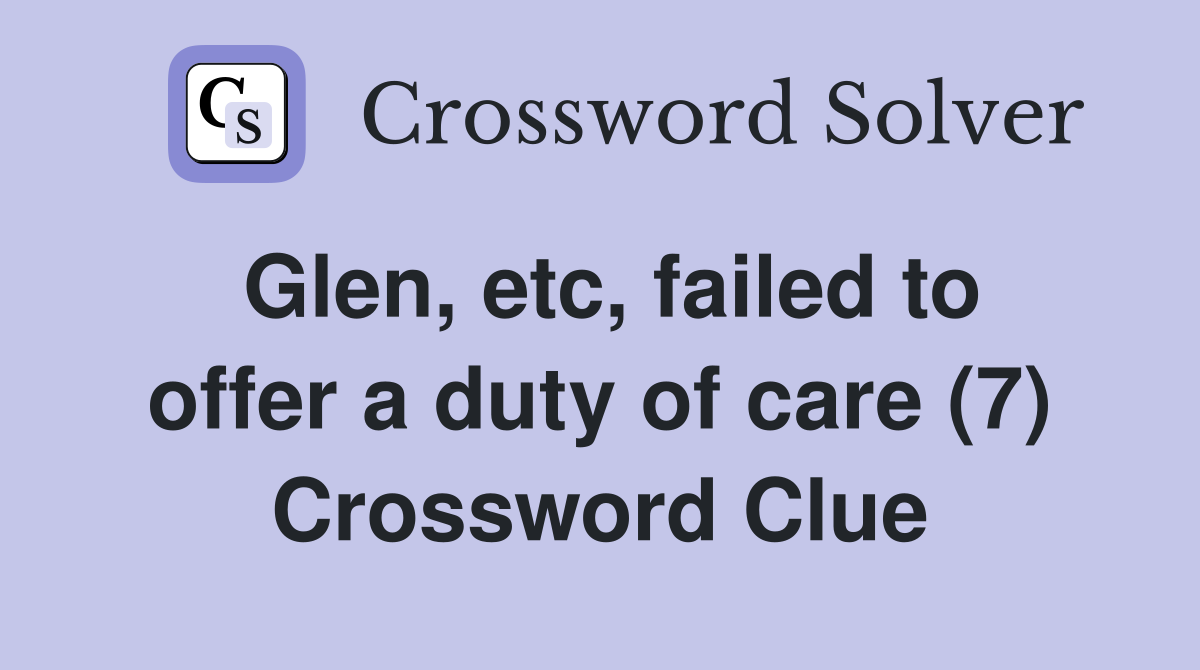Glen, etc, failed to offer a duty of care (7) Crossword Clue