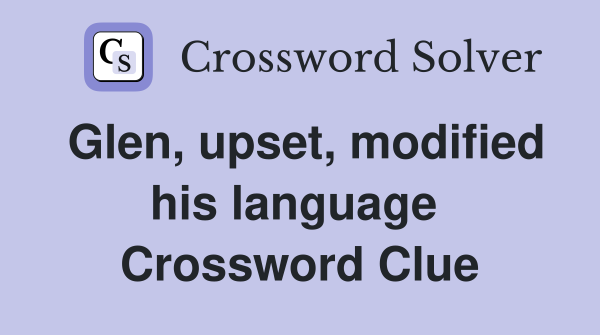 Glen, upset, modified his language  Crossword Clue