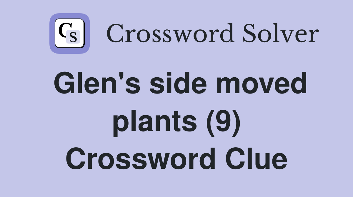 Glen's side moved plants (9) Crossword Clue