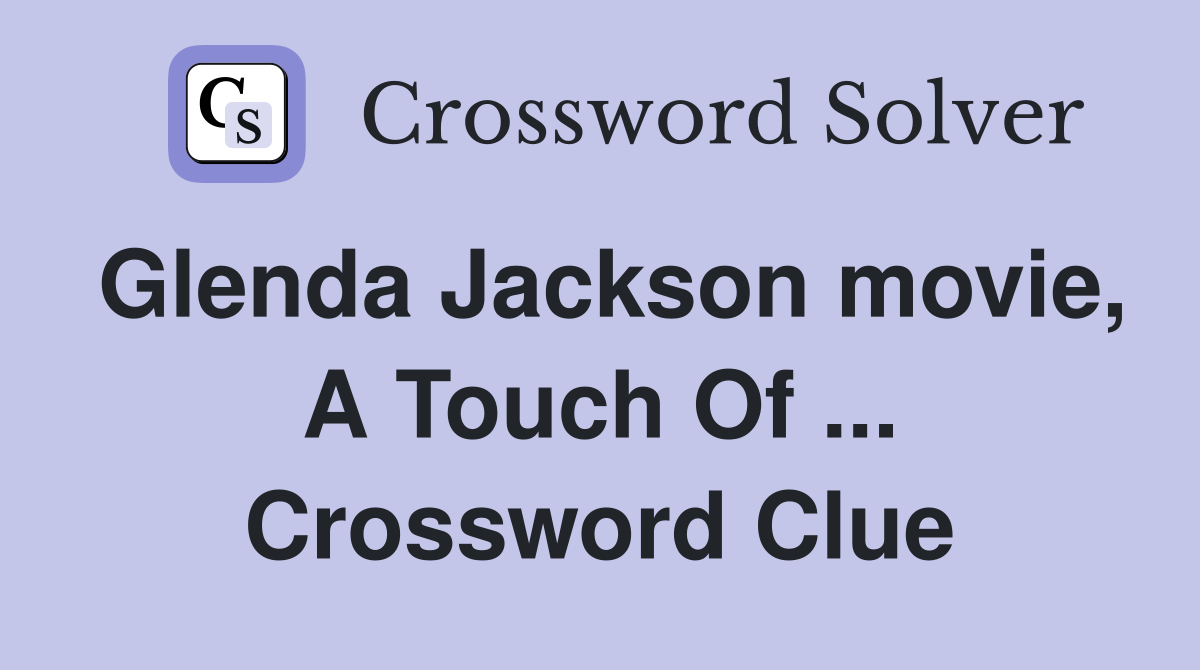 Glenda Jackson movie, A Touch Of ... Crossword Clue